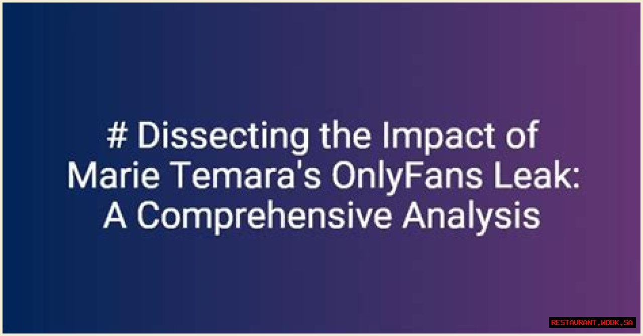 Marie Temara Leaked OnlyFans: A Comprehensive Analysis